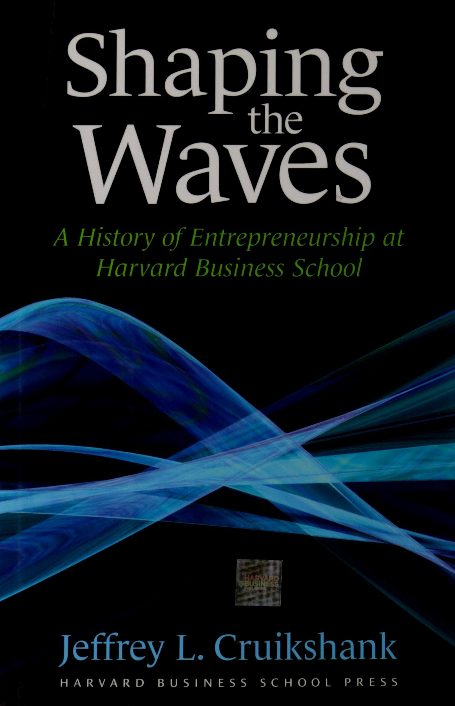 Shaping the Waves: A History of Entreprenuership at Harvard Business School Business, Finance & Career