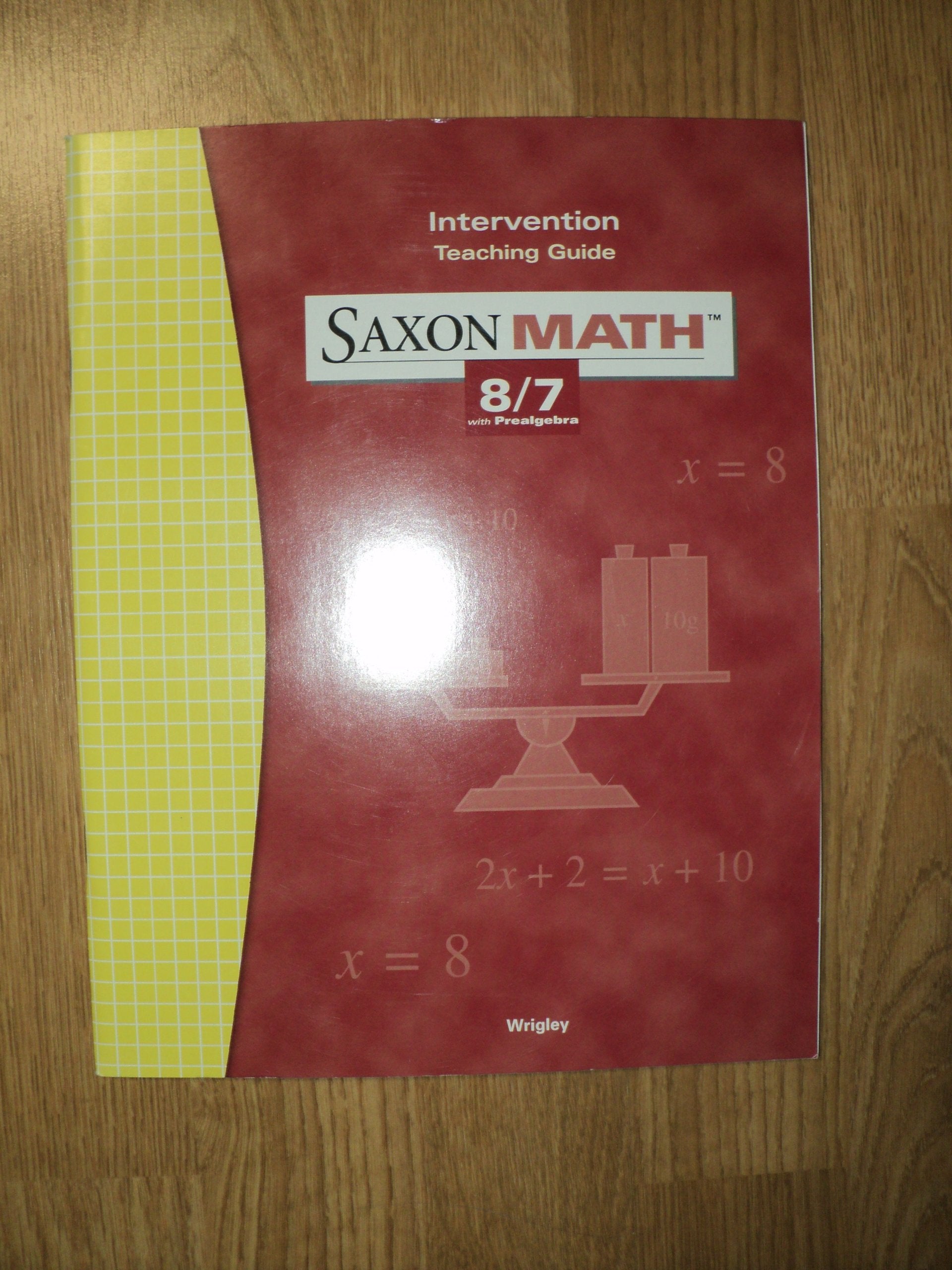 SAXON MATH 8/7 TEACHER/E: Intervention Teaching Guide 2004 Learning & Reference