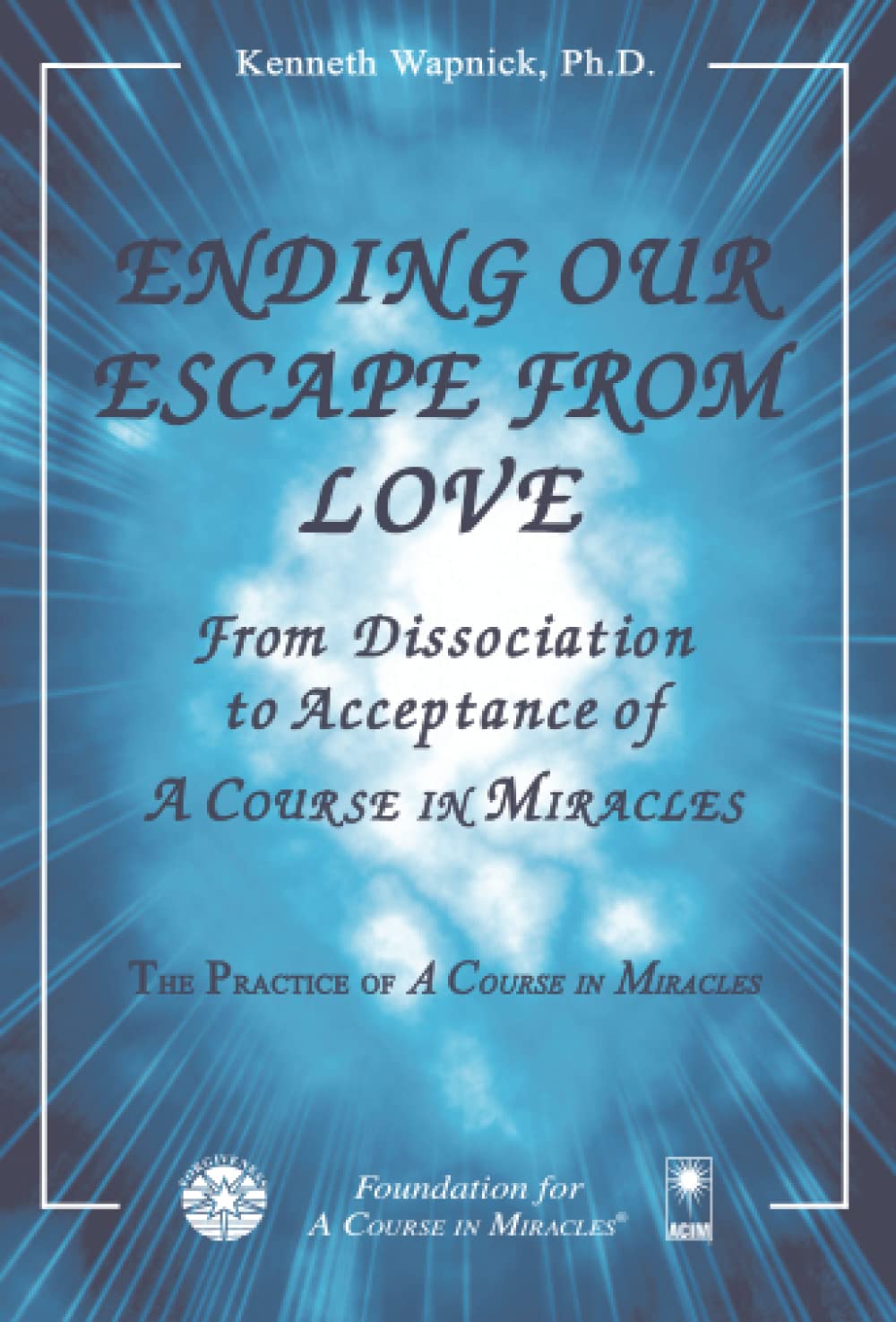 Ending Our Escape from Love: From Dissociation to Acceptance of A Course in Miracles Religion & Esotericism