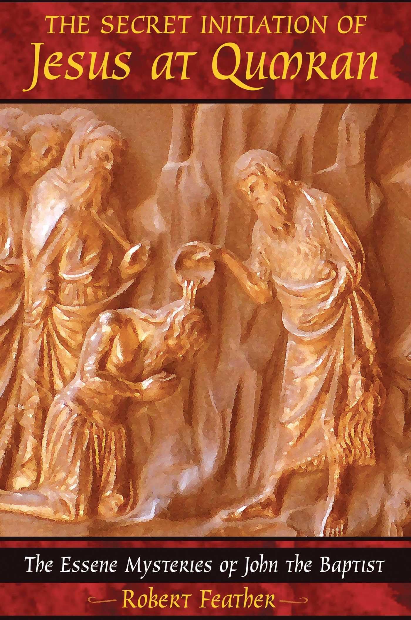 The Secret Initiation of Jesus at Qumran: The Essene Mysteries of John the Baptist book