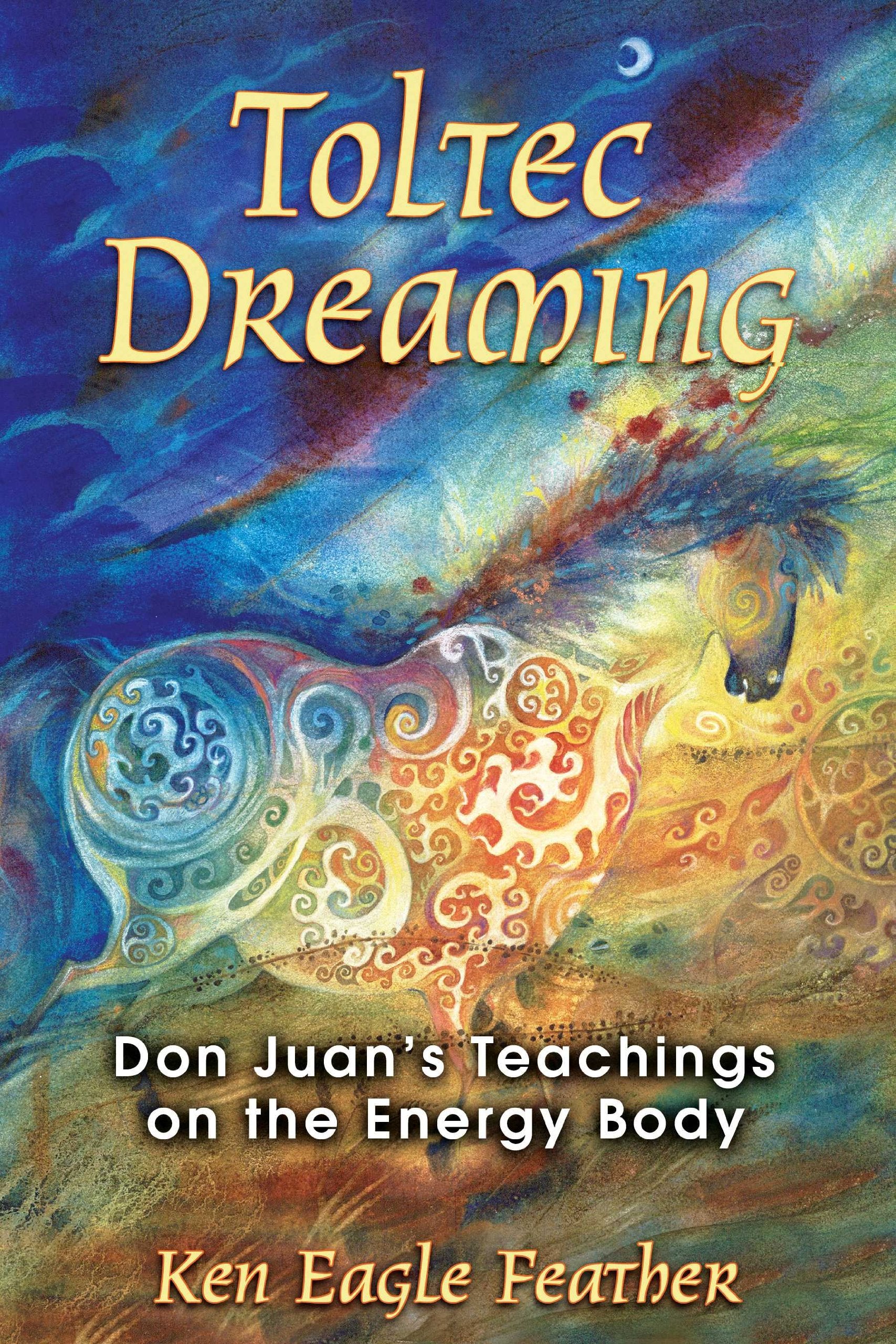 Toltec Dreaming: Don Juan's Teachings on the Energy Body Social Sciences