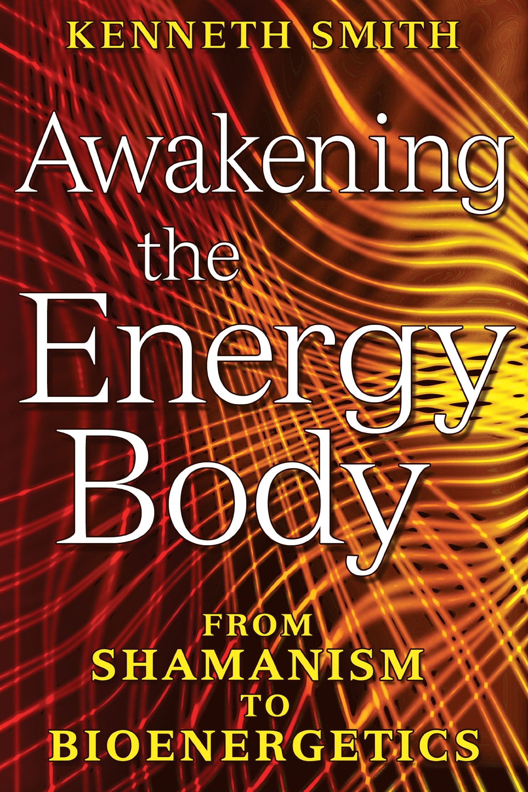 Awakening the Energy Body: From Shamanism to Bioenergetics book