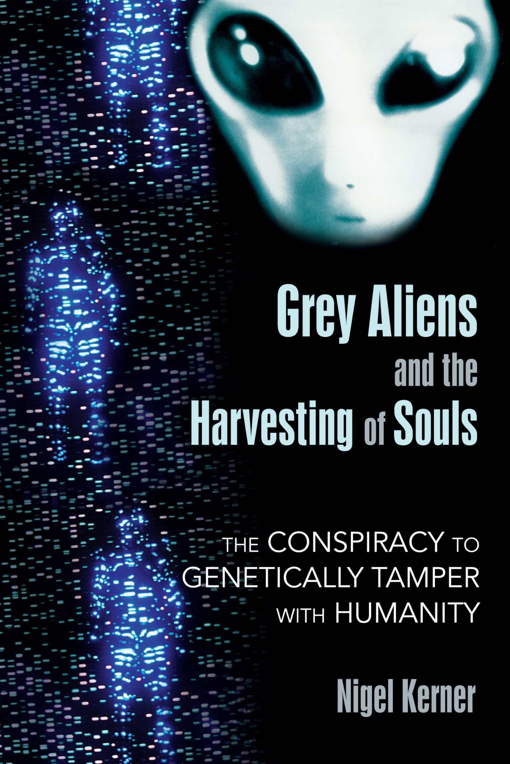 Grey Aliens and the Harvesting of Souls: The Conspiracy to Genetically Tamper with Humanity book