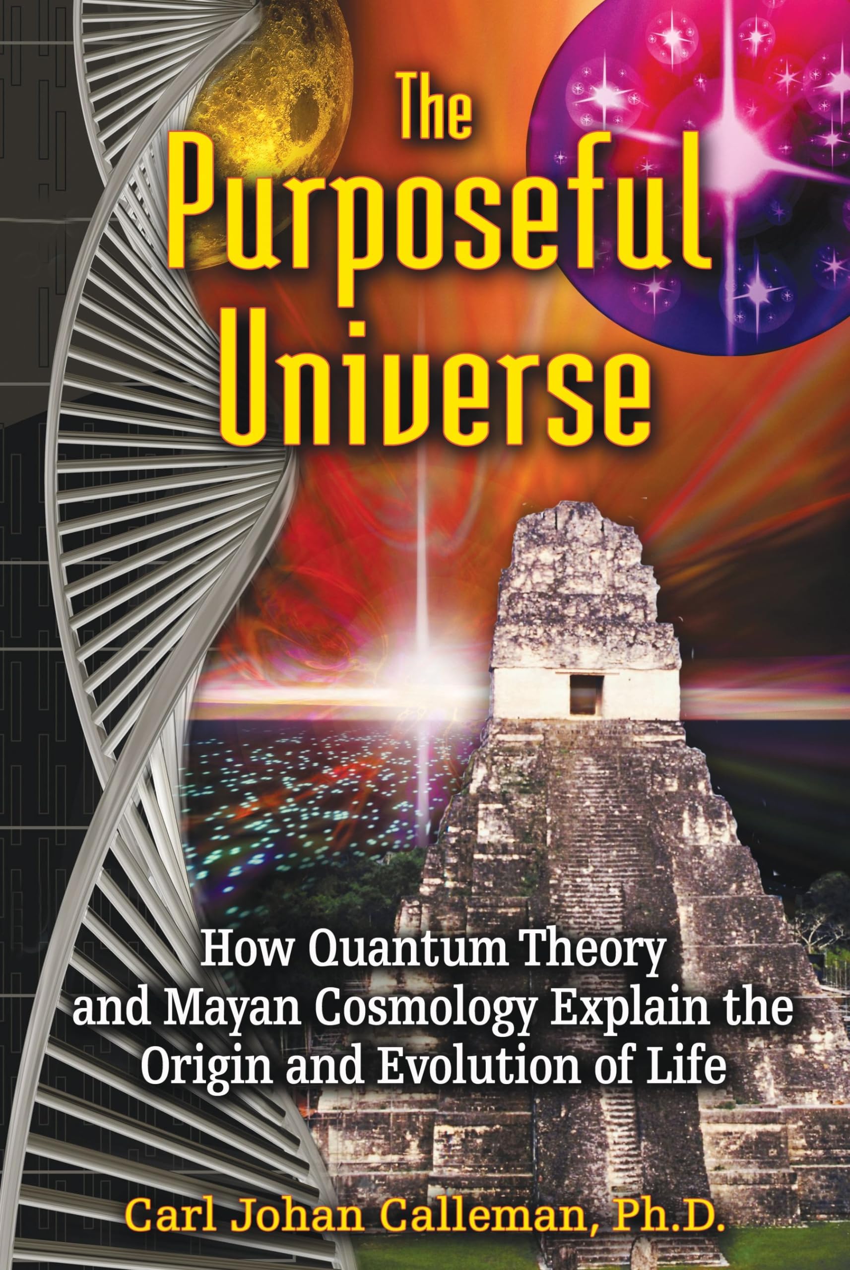 The Purposeful Universe: How Quantum Theory and Mayan Cosmology Explain the Origin and Evolution of Life book