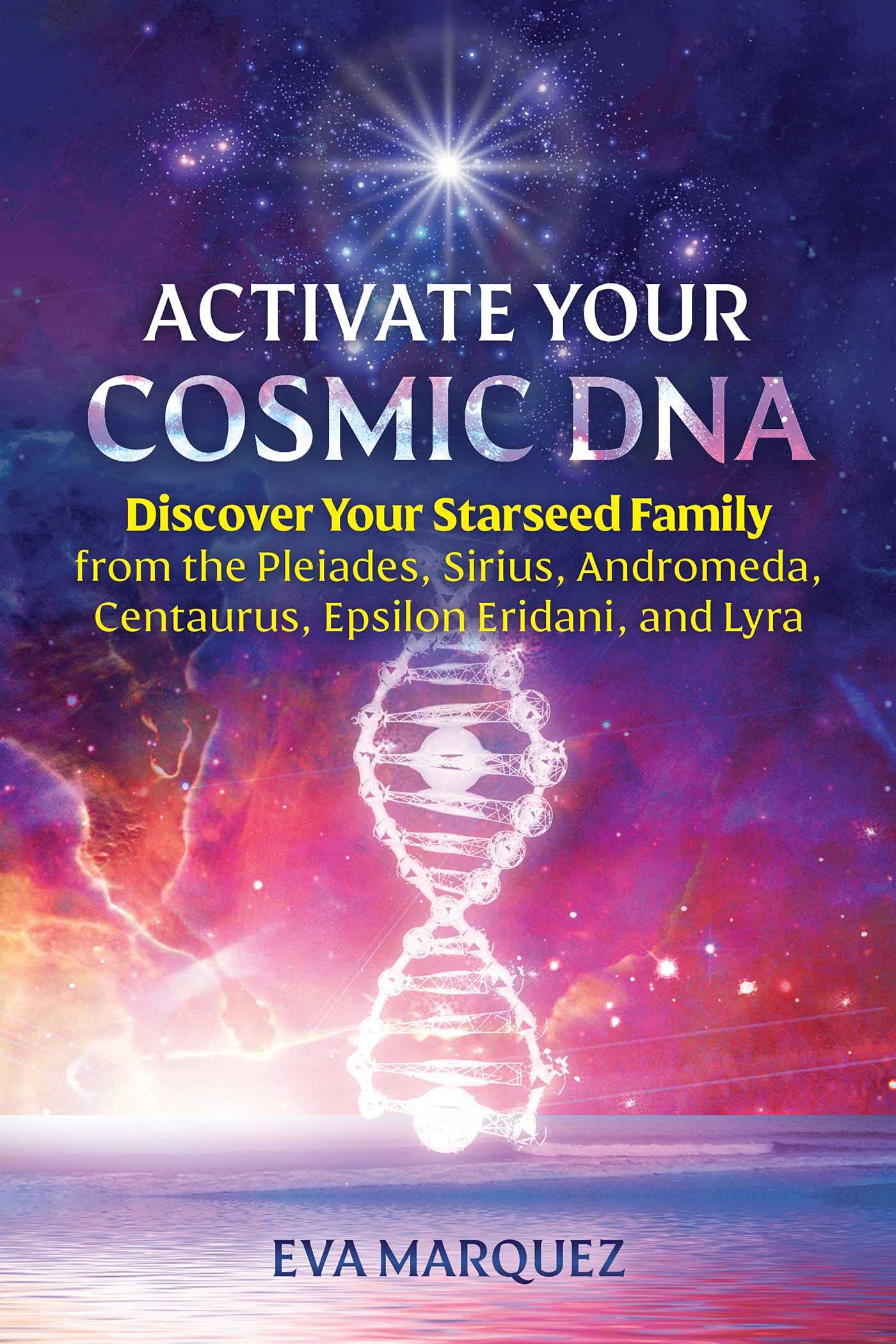 Activate Your Cosmic DNA: Discover Your Starseed Family from the Pleiades, Sirius, Andromeda, Centaurus, Epsilon Eridani, and Lyra Self-help