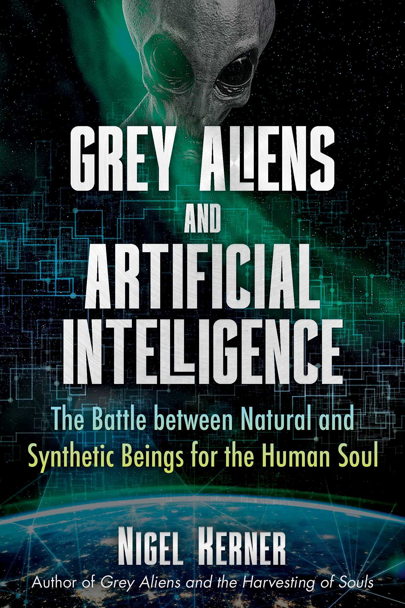 Grey Aliens and Artificial Intelligence: The Battle between Natural and Synthetic Beings for the Human Soul Books