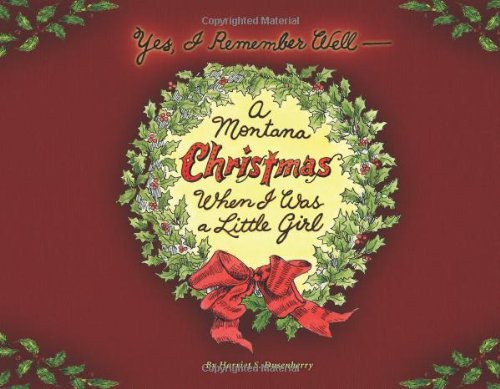 Yes, I Remember Well: A Montana Christmas, When I Was a Little Girl book