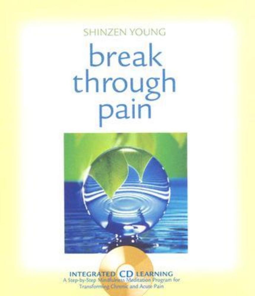 Break Through Pain: A Step-by-Step Mindfulness Meditation Program for Transforming Chronic and Acute Pain cd