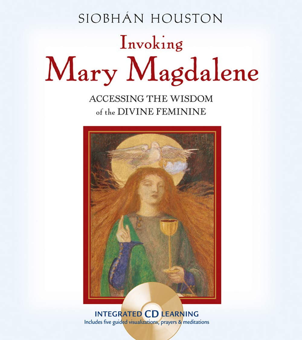 Invoking Mary Magdalene: Accessing The Wisdom Of the Divine Feminine book