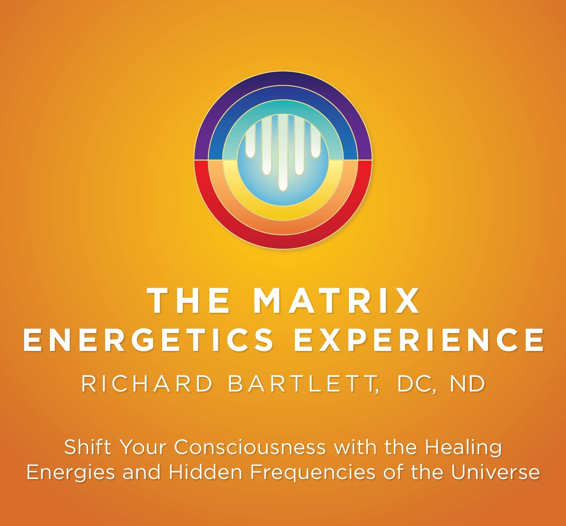 The Matrix Energetics Experience: Shift Your Consciousness with the Healing Energies and Hidden Frequencies of the Universe Health, Nutrition & Fitness