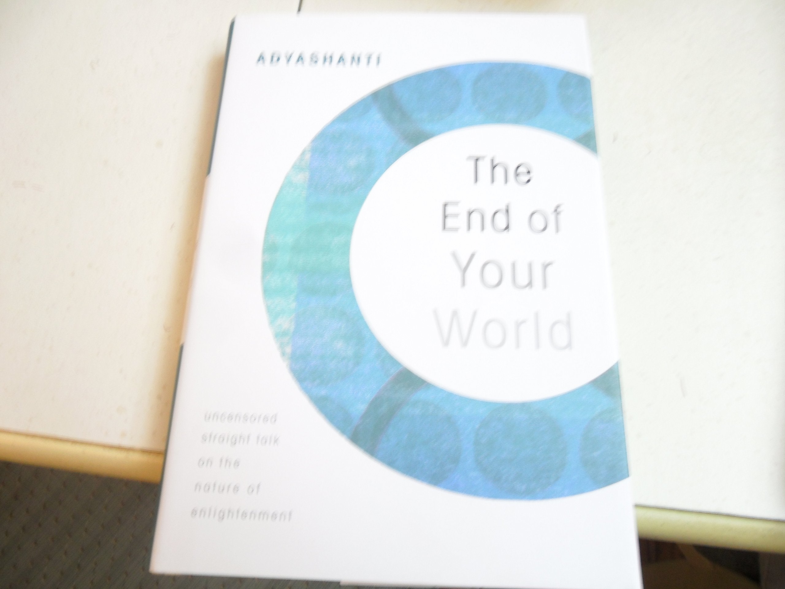 The End of Your World: Uncensored Straight Talk on the Nature of Enlightenment book
