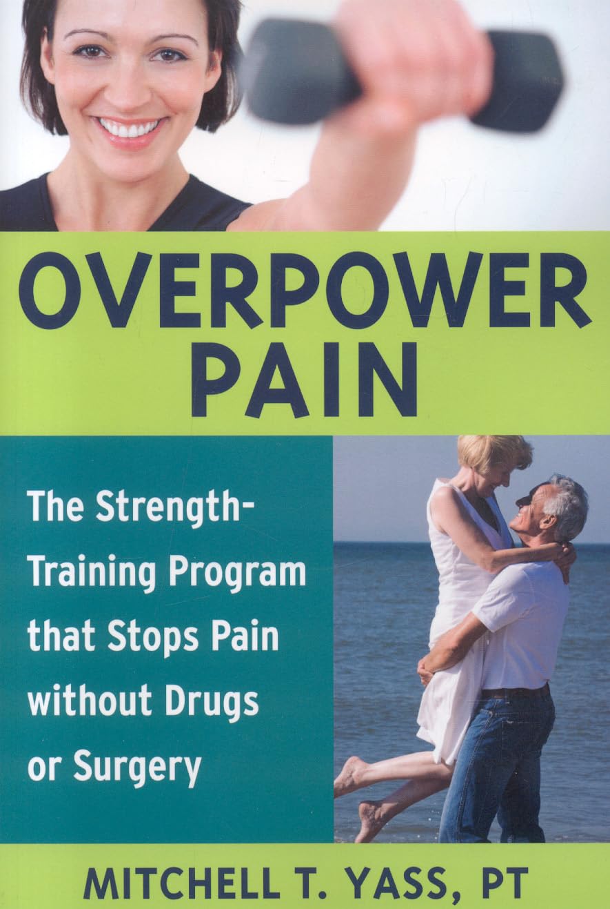 Overpower Pain: The Strength-Training Program that Stops Pain without Drugs or Surgery Medicine