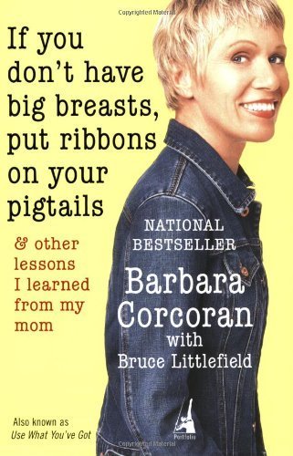 If You Don't Have Big Breasts, Put Ribbons on Your Pigtails: And Other Lessons I Learned from My Mom Business, Finance & Career