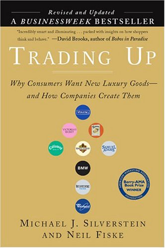 Trading Up: Why Consumers Want New Luxury Goods... And How Companies Create Them Business, Finance & Career