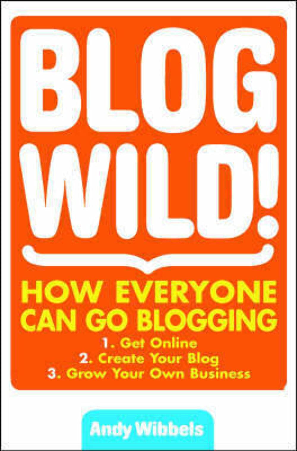 Blog Wild!: A Guide For Small Business Blogging book
