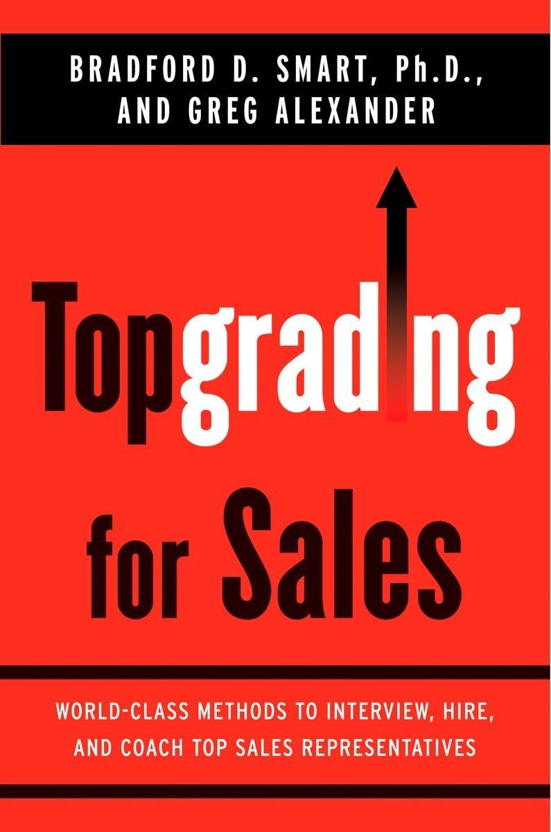 Topgrading for Sales: World-Class Methods to Interview, Hire, and Coach Top SalesRepresentatives Business, Finance & Career