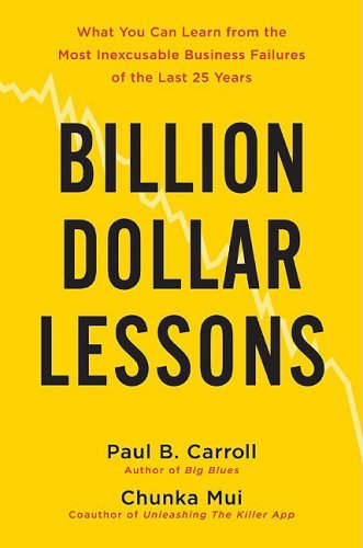 Billion-Dollar Lessons: What You Can Learn from the Most Inexcusable Business Failures of the Last 25 Years Business, Finance & Career