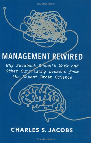 Management Rewired: Why Feedback Doesn't Work and Other Surprising Lessons from the Latest Brain Science: How Neuroscience is Revolutionizing Business Business, Finance & Career