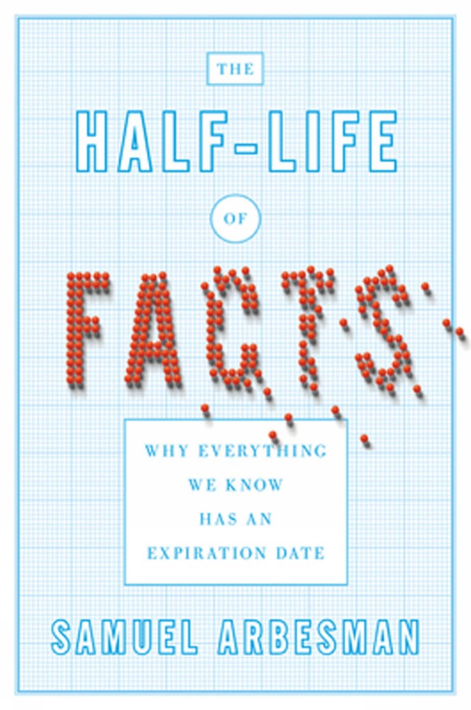 The Half-Life of Facts: Why Everything We Know Has an Expiration Date Mathematics