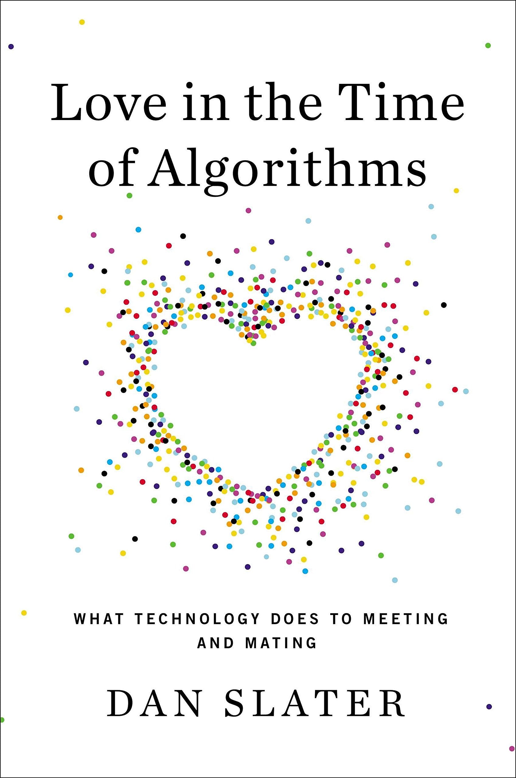 Love in the Time of Algorithms: What Technology Does To Meeting and Mating: What Technology Does for Meeting and Dating Computer Science