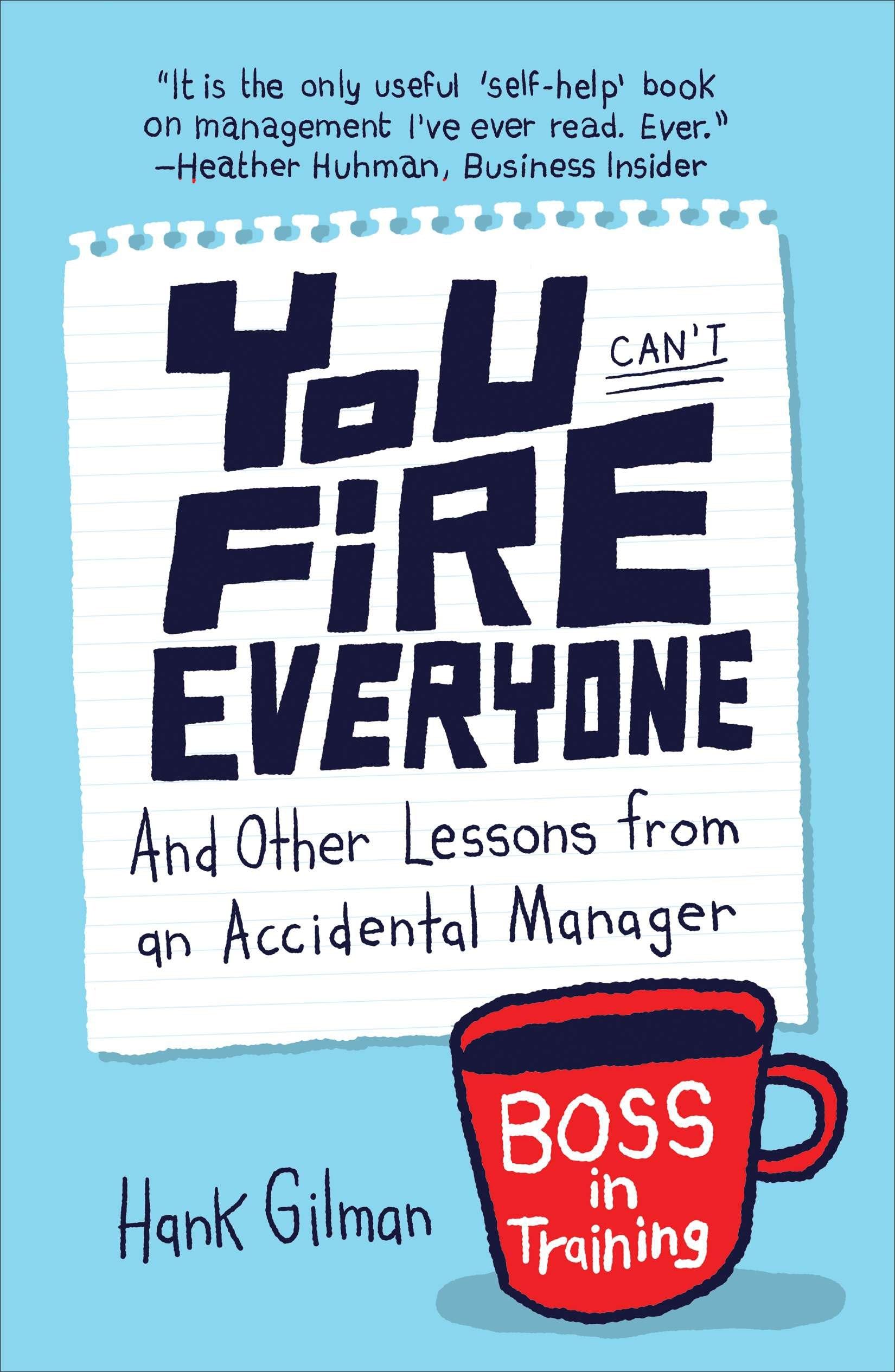 You Can't Fire Everyone: And Other Lessons from an Accidental Manager Business, Finance & Career