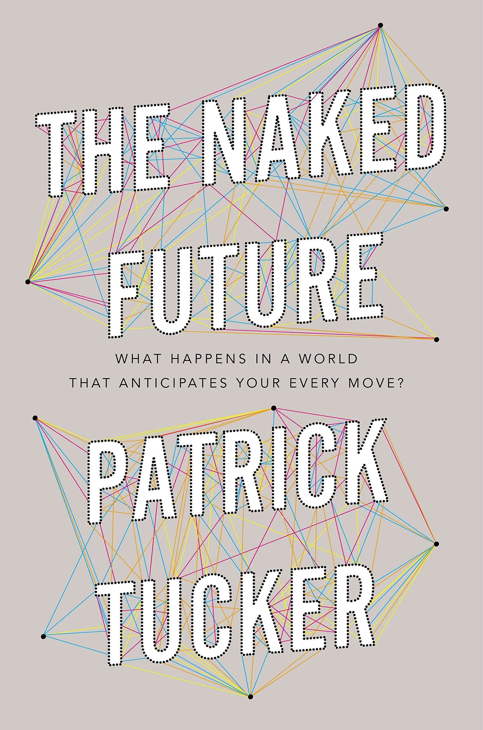 The Naked Future: What Happens in a World That Anticipates Your Every Move? Computer Science