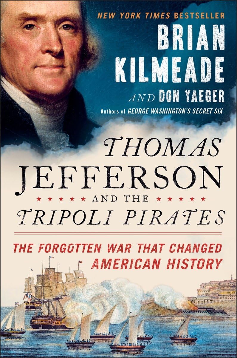Thomas Jefferson and the Tripoli Pirates: The Forgotten War That Changed American History Politics & Society