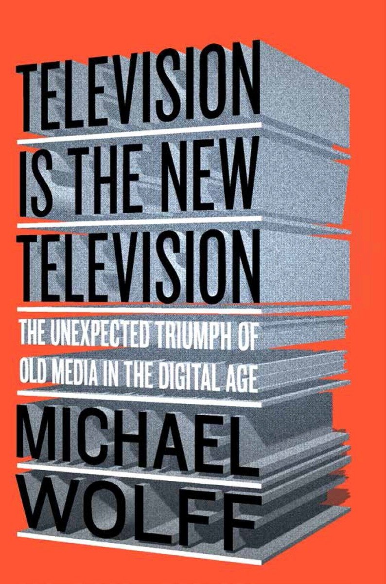 Television Is the New Television: The Unexpected Triumph of Old Media In the Digital Age Media & Communication