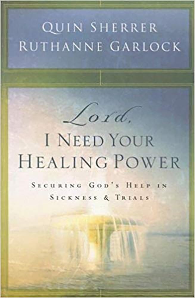 Lord, I Need Your Healing Power: Securing God's Help in Sickness & Trials: Securing God's Help in Sickness and Trials Social Sciences