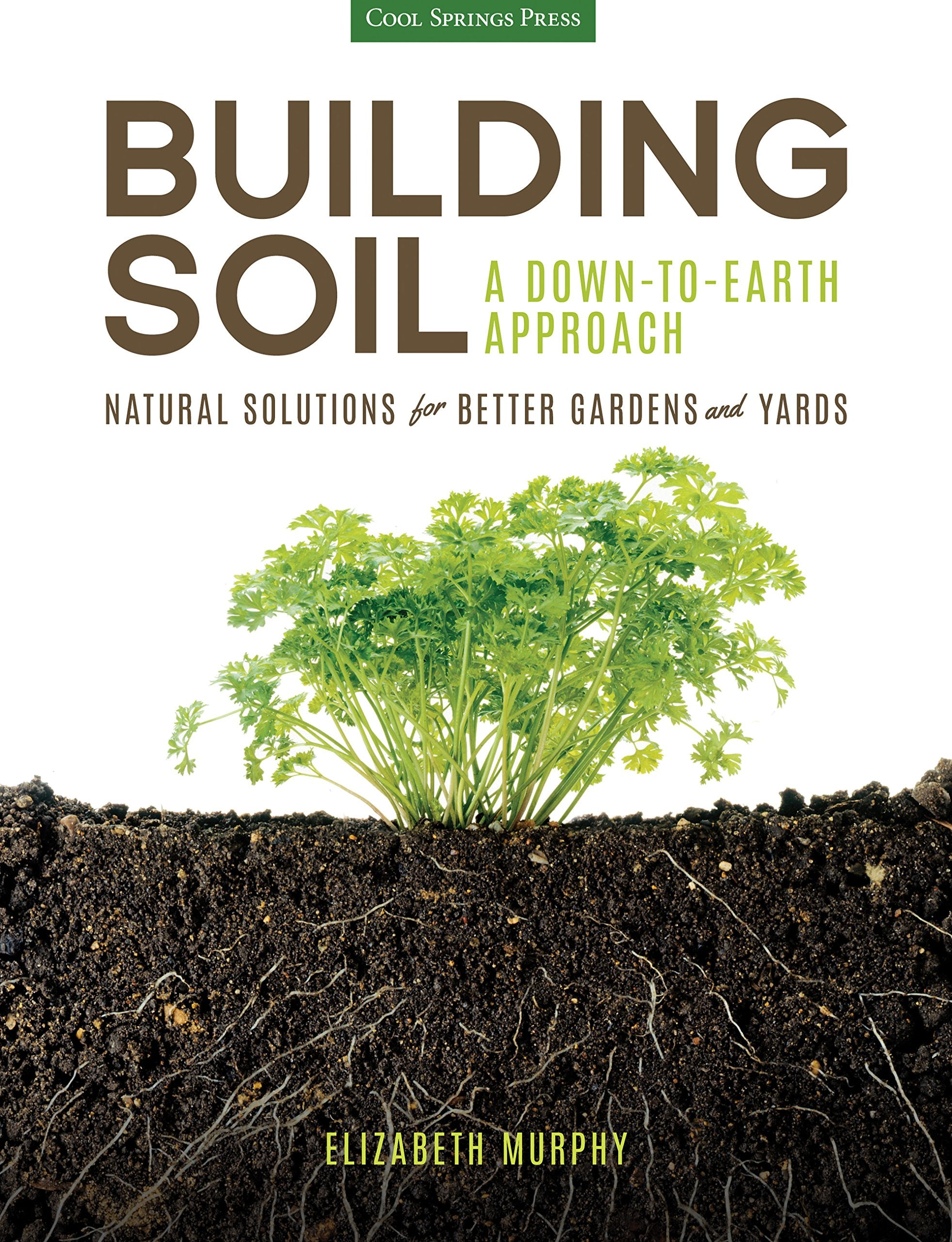 Down to Earth: A Gardener's Guide to Building Healthy Soil: Natural Solutions for Better Gardens & Yards Garden & Plants