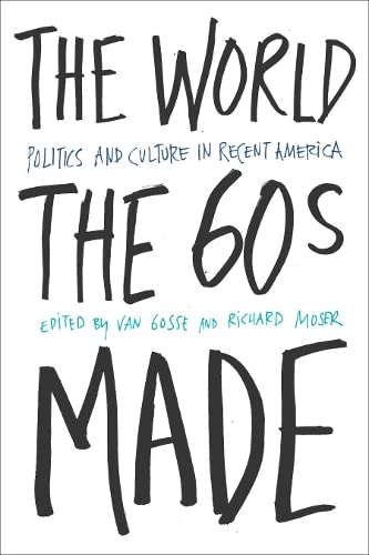 The World Sixties Made: Politics And Culture In Recent America (Critical Perspectives on the Past) Books