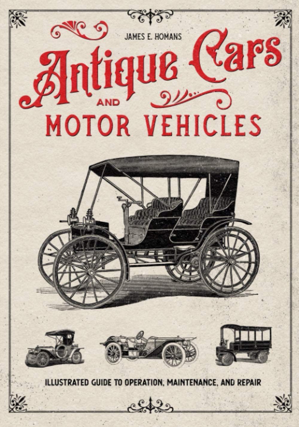 Antique Cars and Motor Vehicles: Illustrated Guide to Operation, Maintenance, and Repair Business & Technology