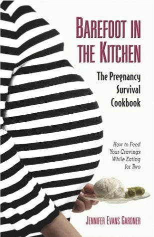 Barefoot in the Kitchen: The Pregnancy Survival Cookbook: A Pregnancy Survival Cookbook Leisure, Home & Garden