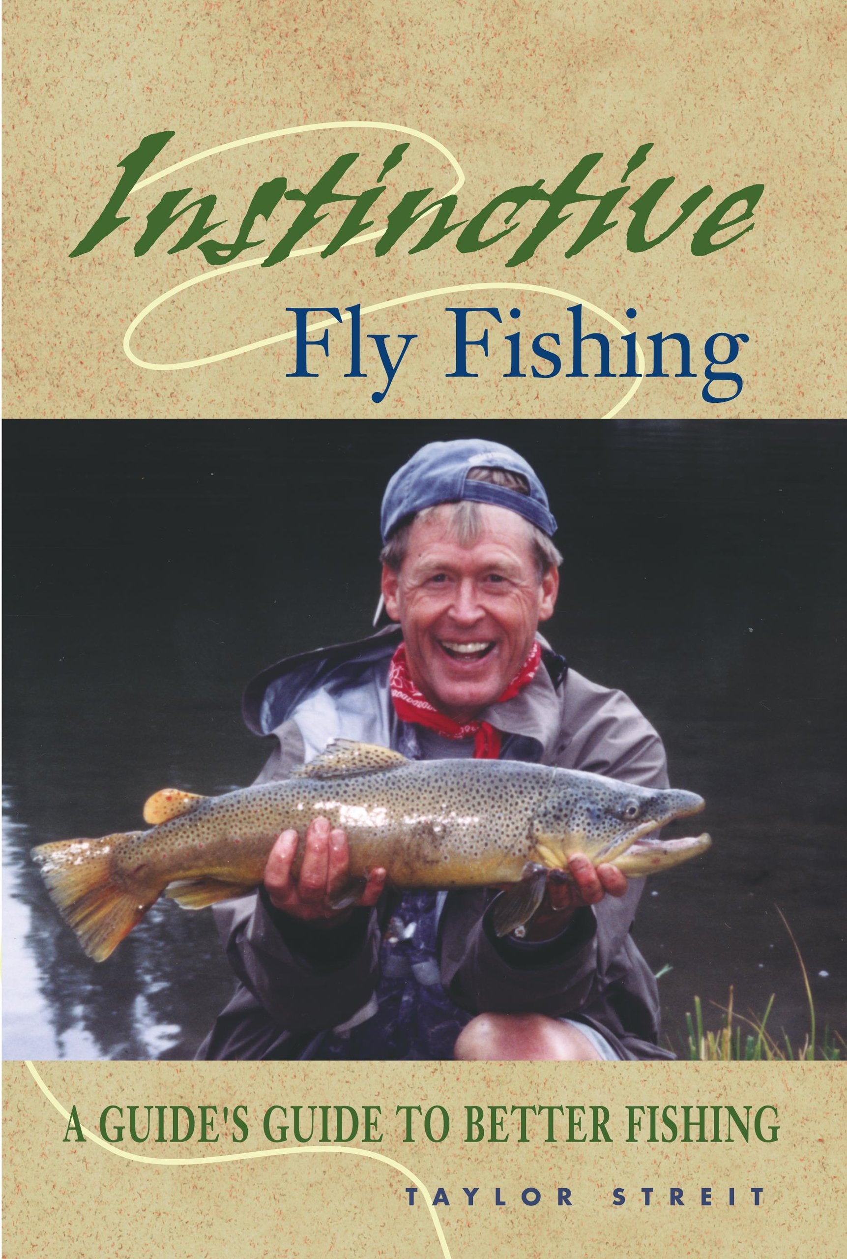 Instinctive Fly Fishing: A Guide's Guide to the Basics of Fly Fishing: A Guide's Guide to Better Fishing Leisure & Fun