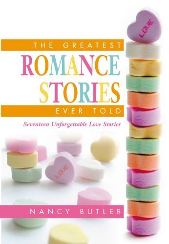 The Greatest Romance Stories Ever Told: Seventeen Unforgettable Love Stories: Twenty Unforgettable Love Stories Contemporary literature