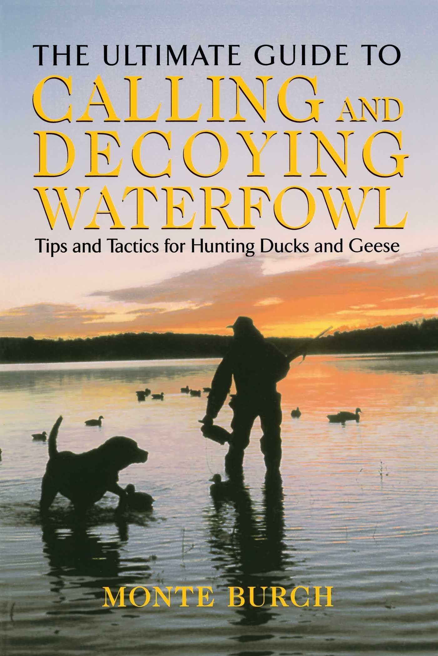 Ultimate Guide to Calling and Decoying Waterfowl: Tips And Tactics For Hunting Ducks And Geese Leisure & Fun