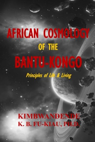 African Cosmology of the Bantu-Kongo: Tying the Spiritual Knot, Principles of Life & Living Self-help