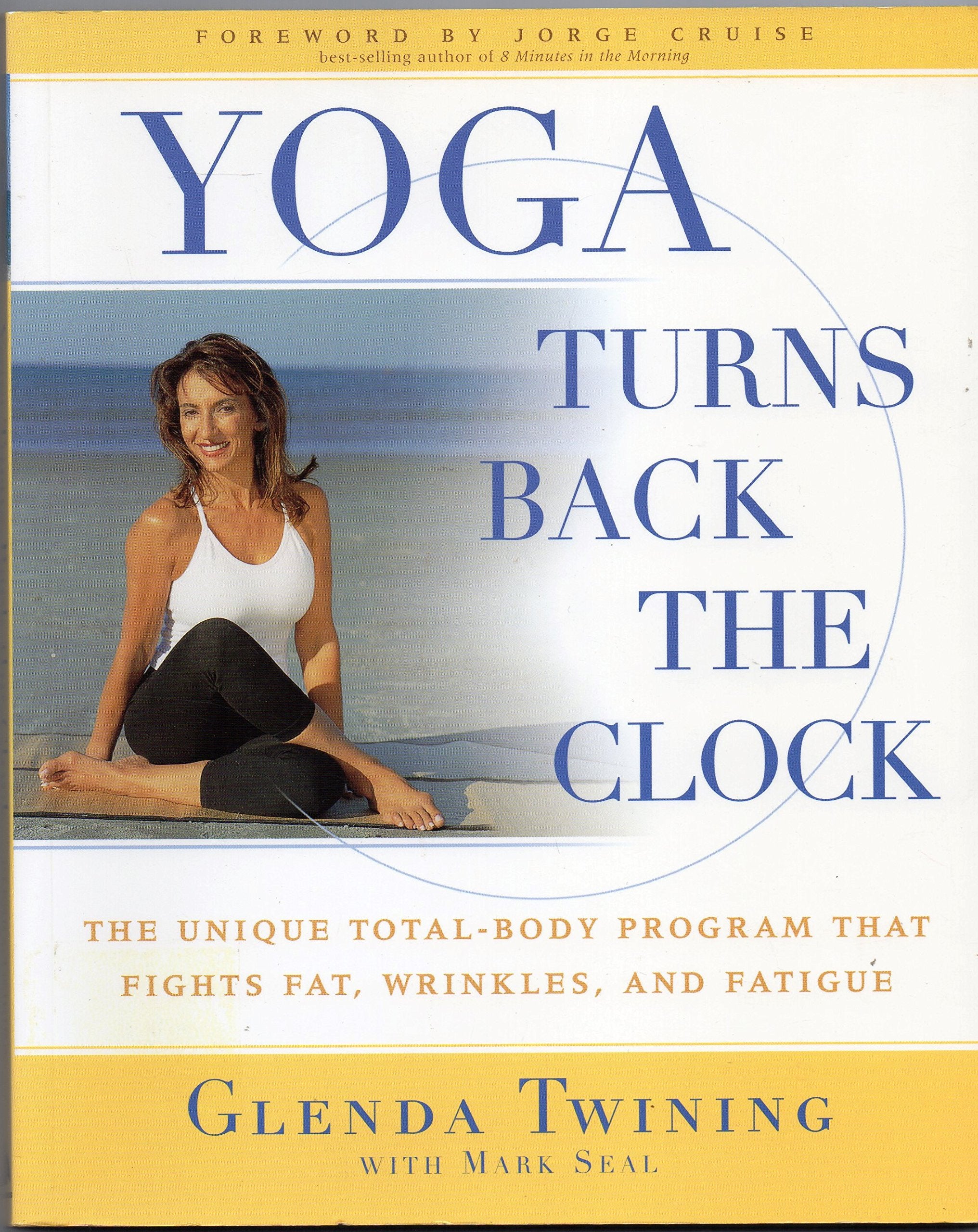Yoga Turns Back Clock: The Unique Total-Body Program That Fights Fat, Wrinkles, and Fatigue: Fight Wrinkles, Weight Gain, Fatigue and Other Effects of Aging with Easy 20-minute Yoga Routines Health, Nutrition & Fitness