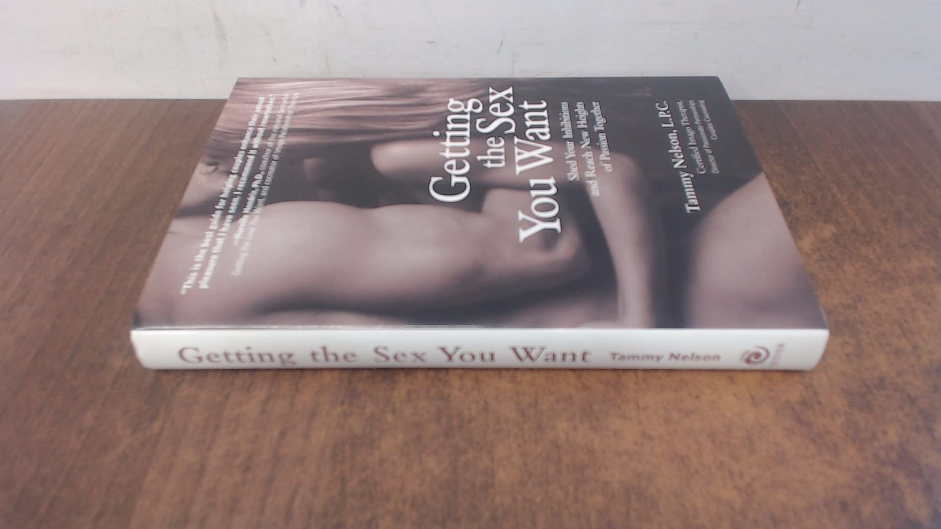 Getting the Sex You Want: A New Way to Communicate to Have Better Sex Partnership & Love