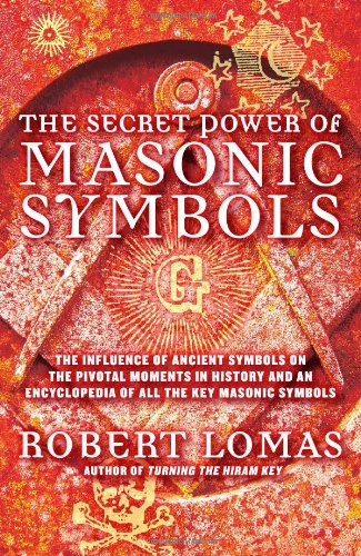 Secret Power of Masonic Symbols: The Influence of Ancient Symbols on the Pivotal Moments in History and an Encyclopedia of All the Key Masonic Symbols Books