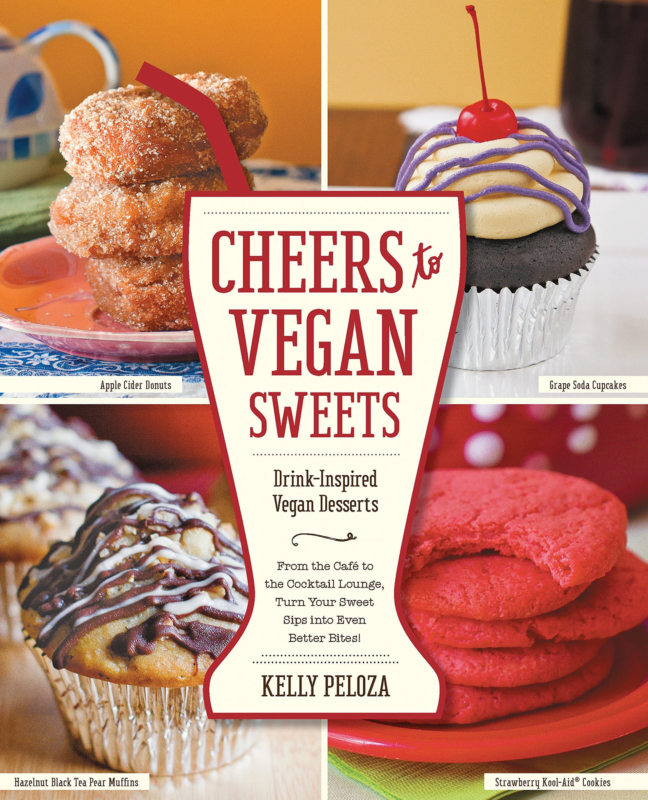 Cheers to Vegan Sweets!: Drink-Inspired Vegan Desserts: From the Cafe to the Cocktail Lounge, Turn Your Sweet Sips Into Even Better Bites! Leisure, Home & Garden