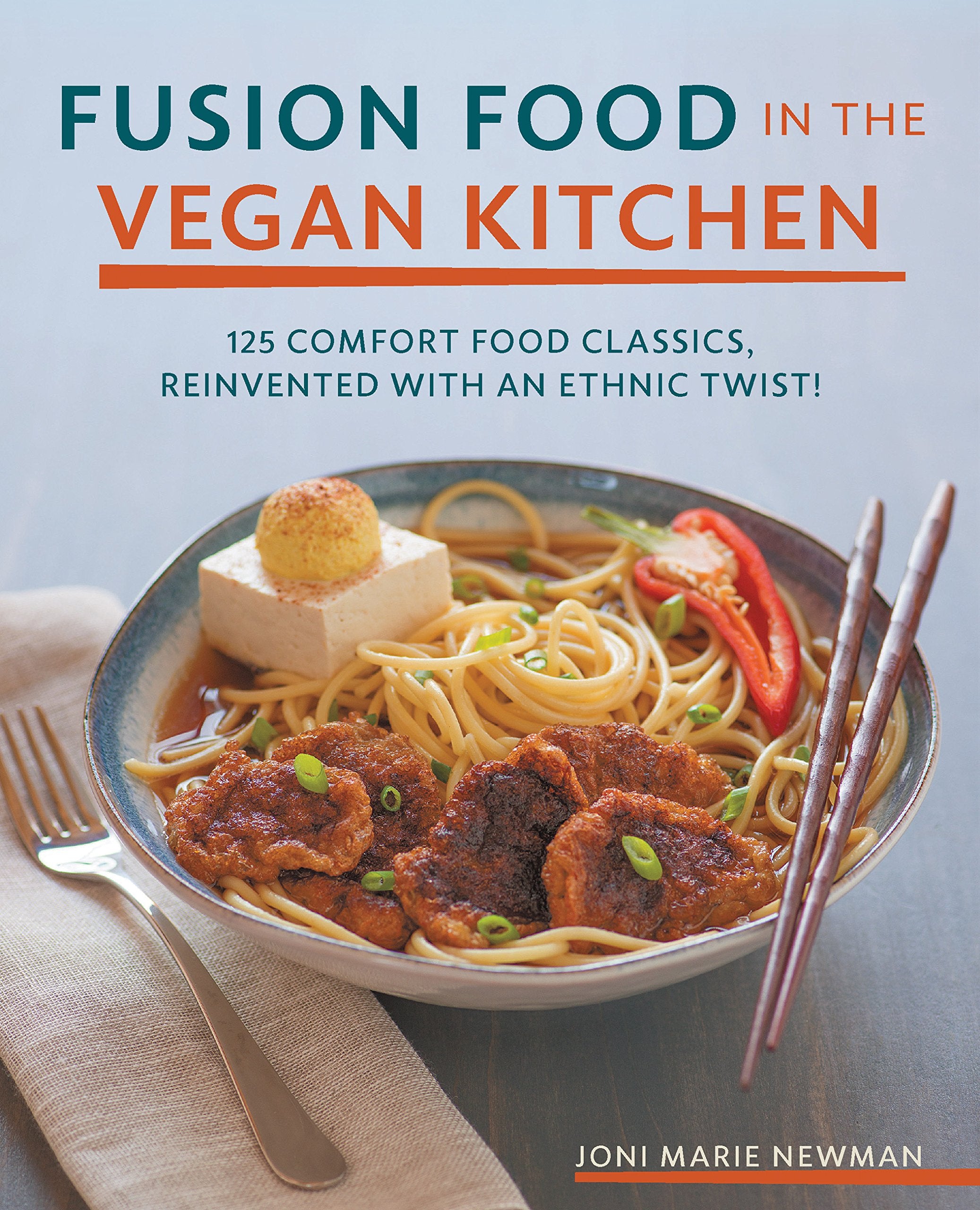 Fusion Food in the Vegan Kitchen: 125 Comfort Food Classics, Reinvented with an Ethnic Twist! Leisure, Home & Garden