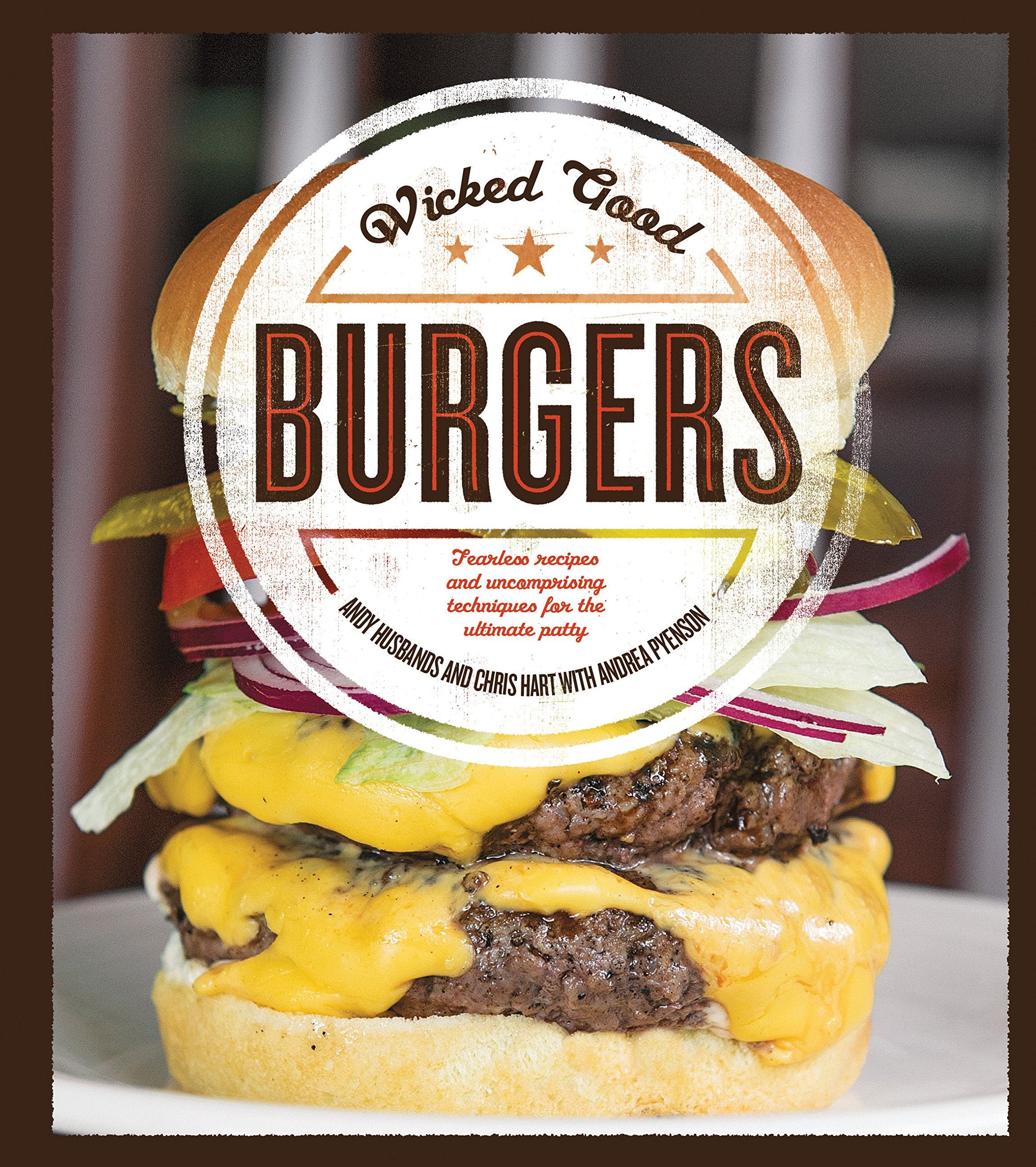 Wicked Good Burgers: Fearless Recipes and Uncompromising Techniques for the Ultimate Patty Leisure, Home & Garden
