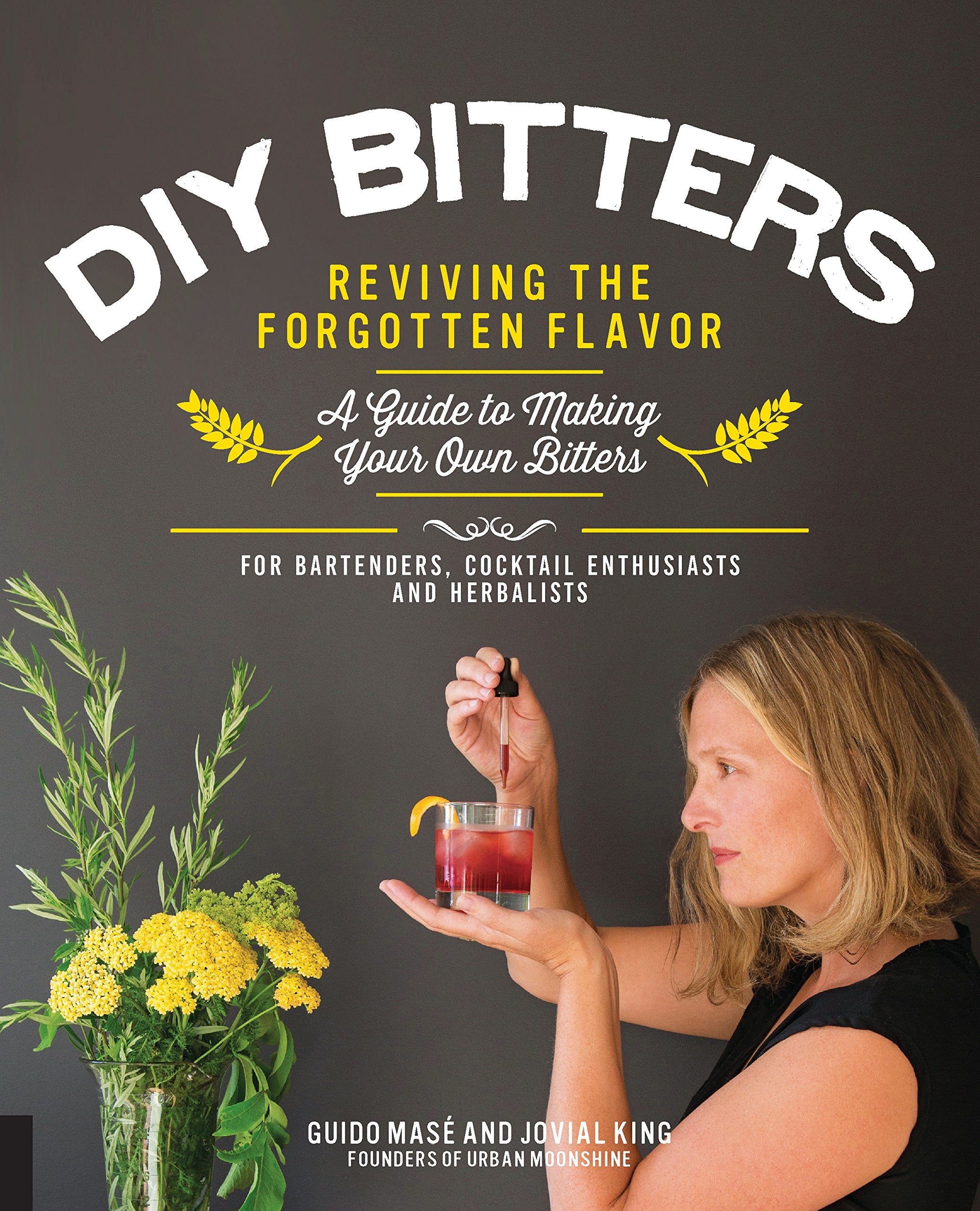 DIY Bitters: Reviving the Forgotten Flavor - A Guide to Making Your Own Bitters for Bartenders, Cocktail Enthusiasts, Herbalists, and More Leisure, Home & Garden