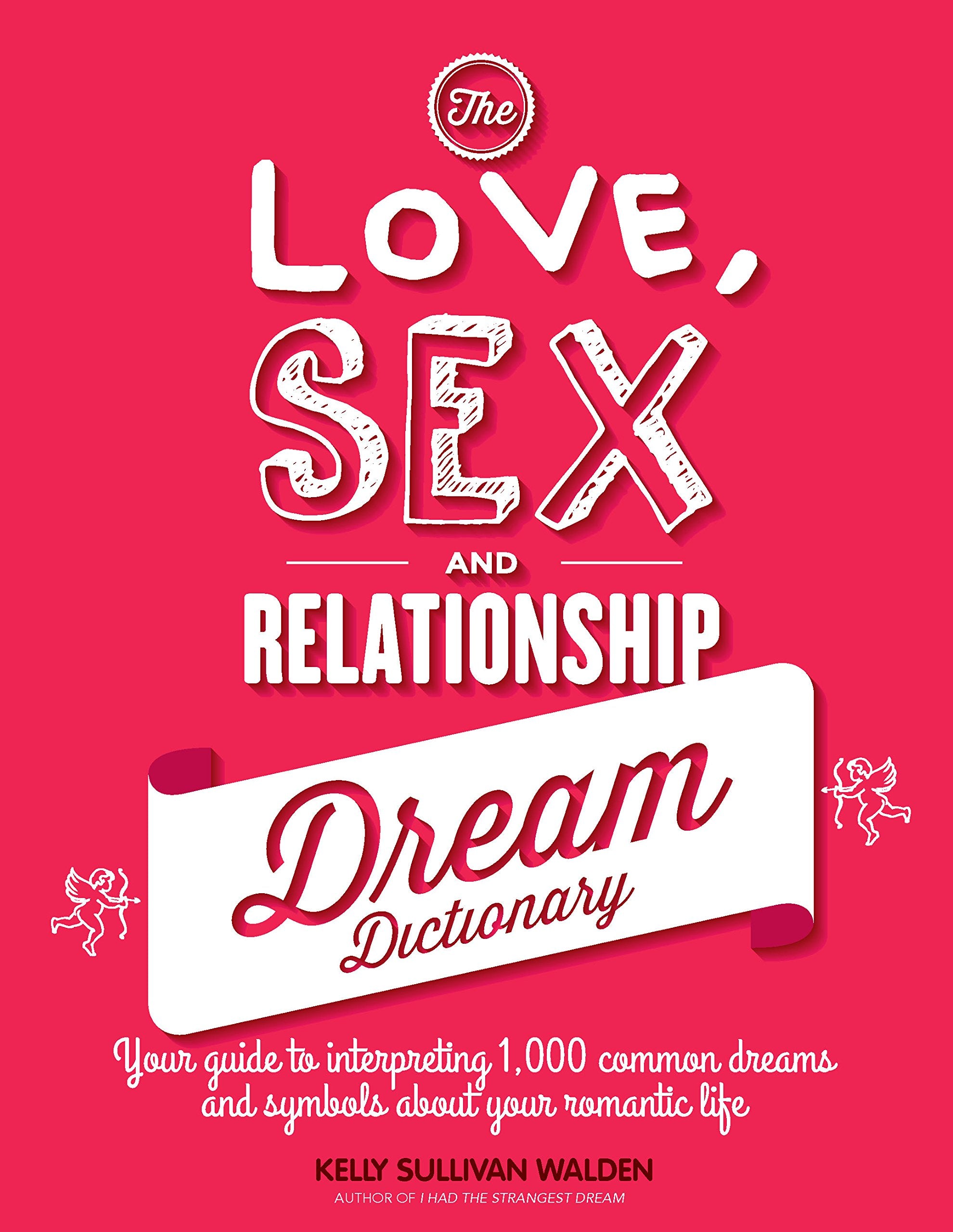 The Love, Sex, and Relationship Dream Dictionary: Your Guide to Interpreting 1,000 Common Dreams and Symbols about Your Romantic Life Eroticism