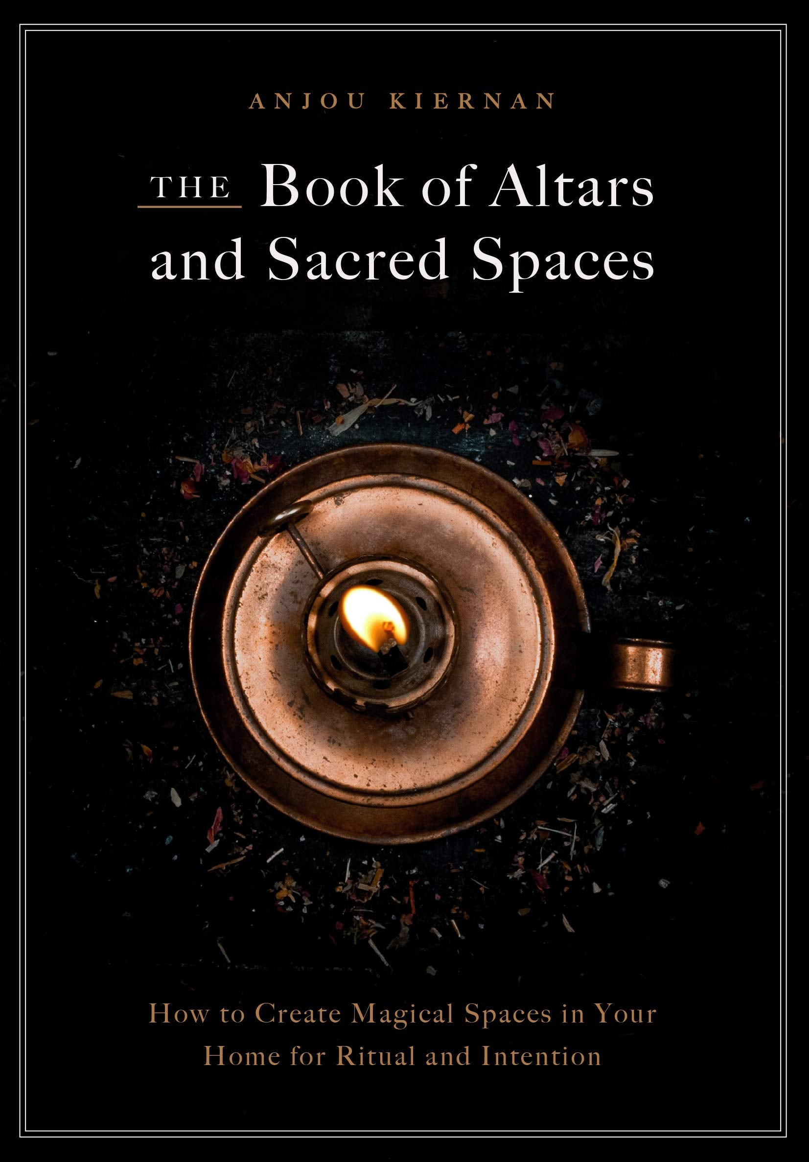 The Book of Altars and Sacred Spaces: How to Create Magical Spaces in Your Home for Ritual and Intention book