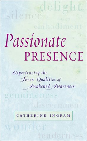 Passionate Presence: Experiencing the Seven Qualities of Awakened Awareness Philosophy