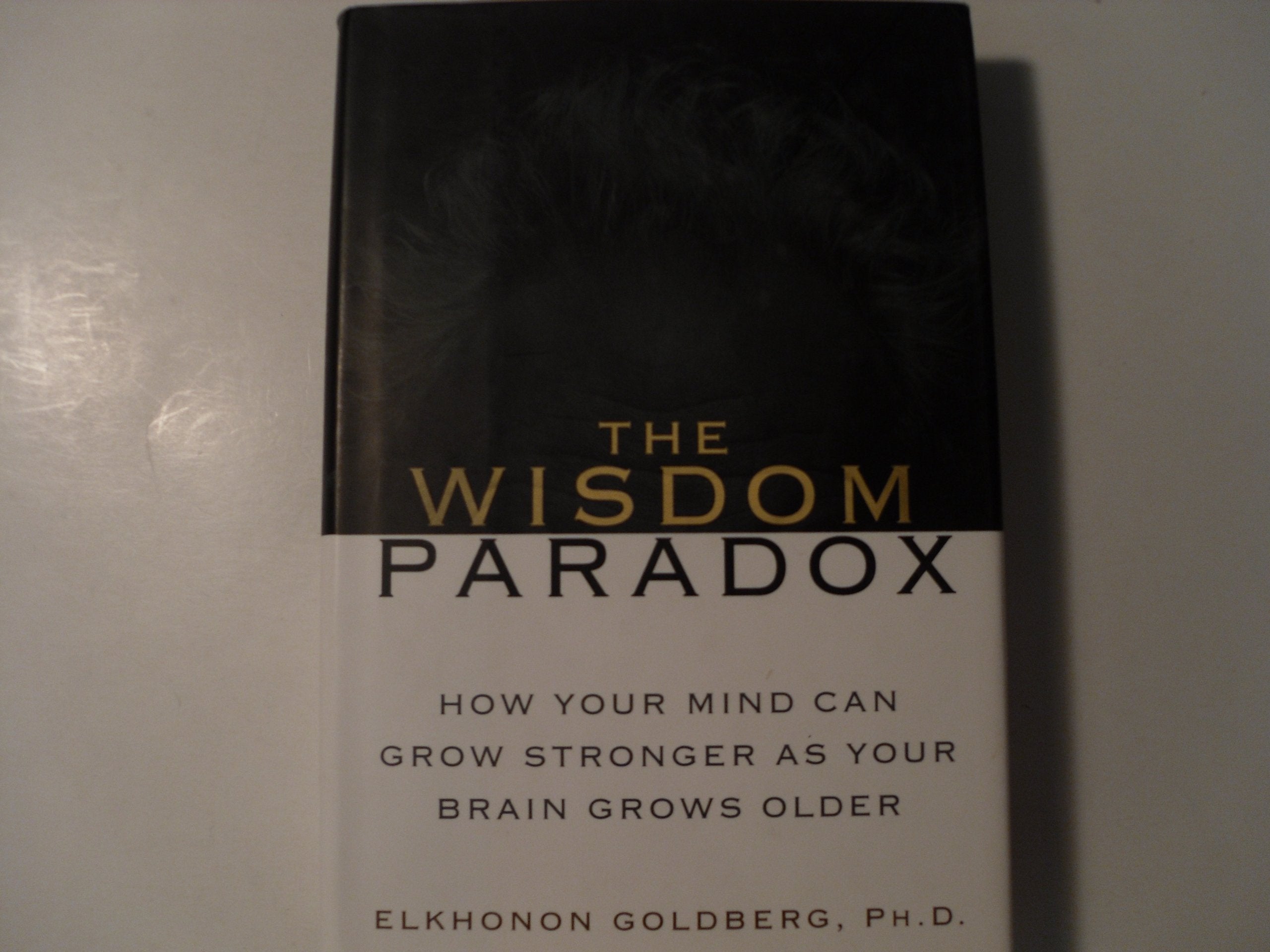 The Wisdom Paradox: How Your Mind Can Grow Stronger as Your Brain Grows Older book