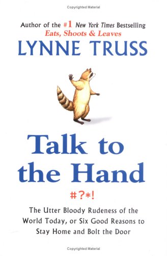 Talk to the Hand: The Utter Bloody Rudeness Of the World Today, or Six Good Reasons To Stay Home And Bolt The Door Humour & Satire