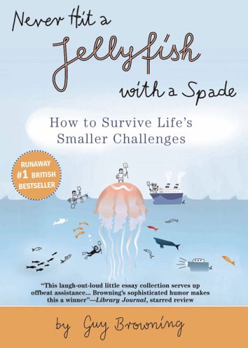 Never Hit a Jellyfish With a Spade: How to Survive Life's Smaller Challenges Essays & Short Stories